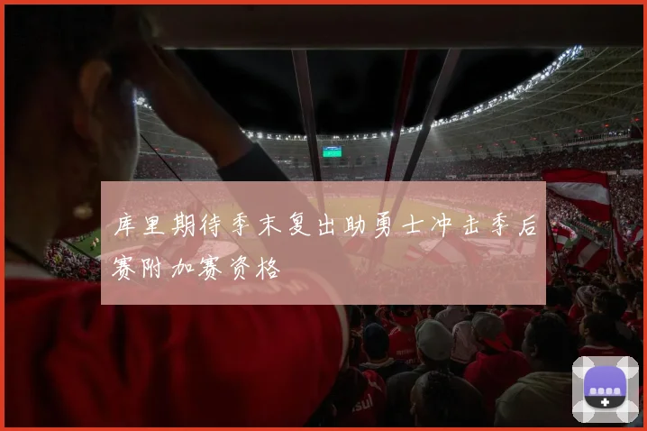 库里期待季末复出助勇士冲击季后赛附加赛资格